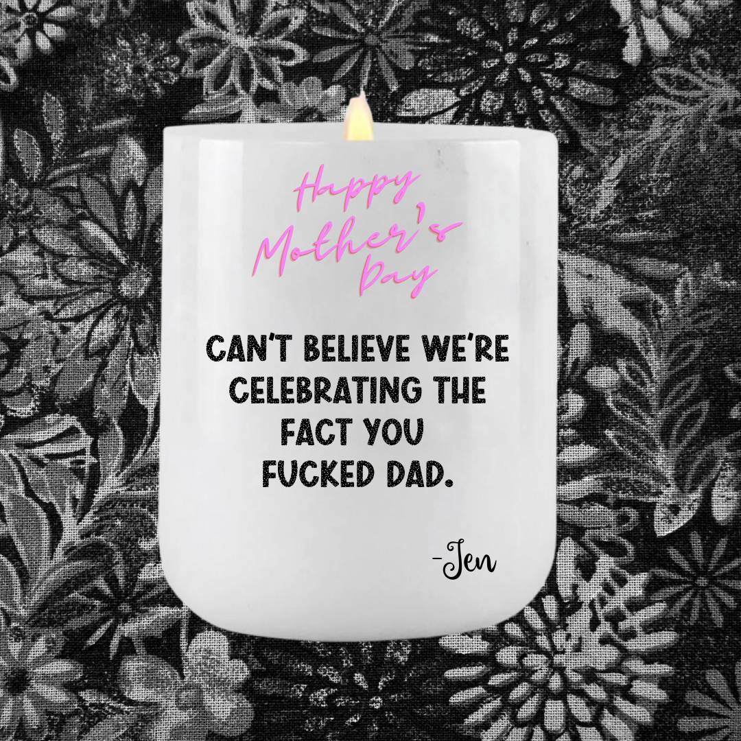 You Fucked Dad - Mother's Day Candle