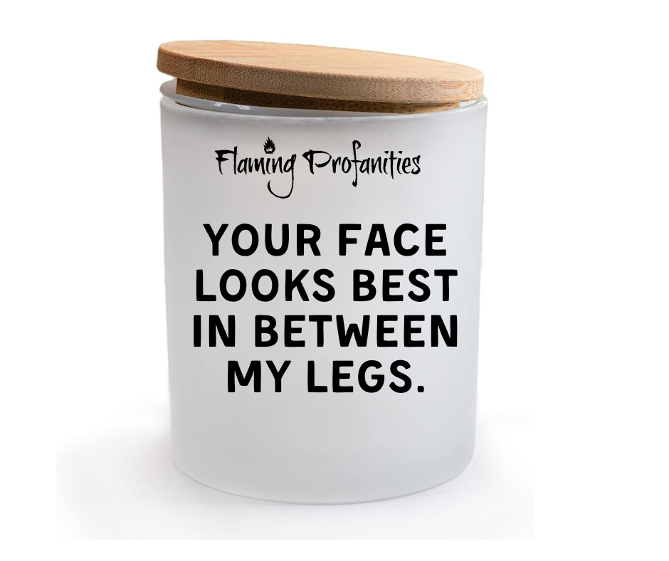 Your face looks best in between my legs