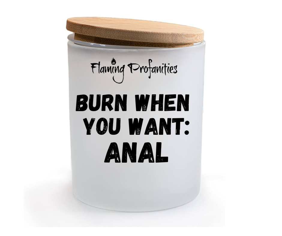 Burn when you want: Anal (customisable