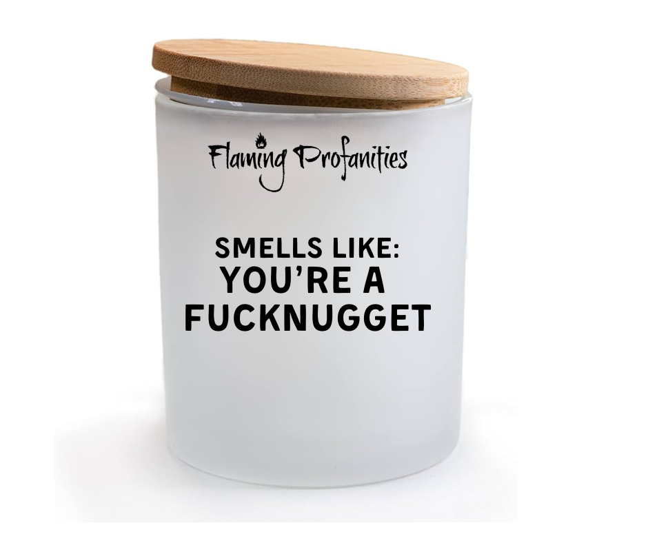 Smells like: You're a fuck nugget