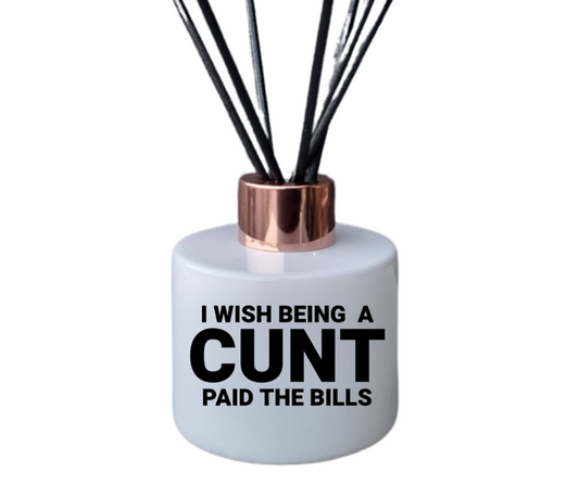 I Wish Being A Cunt Paid The Bills Reed Diffuser